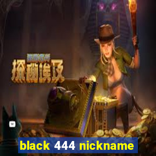 black 444 nickname